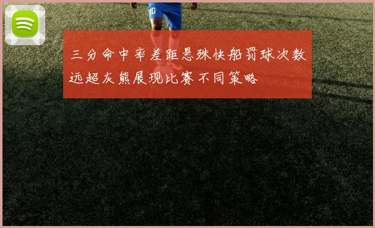 三分命中率差距悬殊快船罚球次数远超灰熊展现比赛不同策略