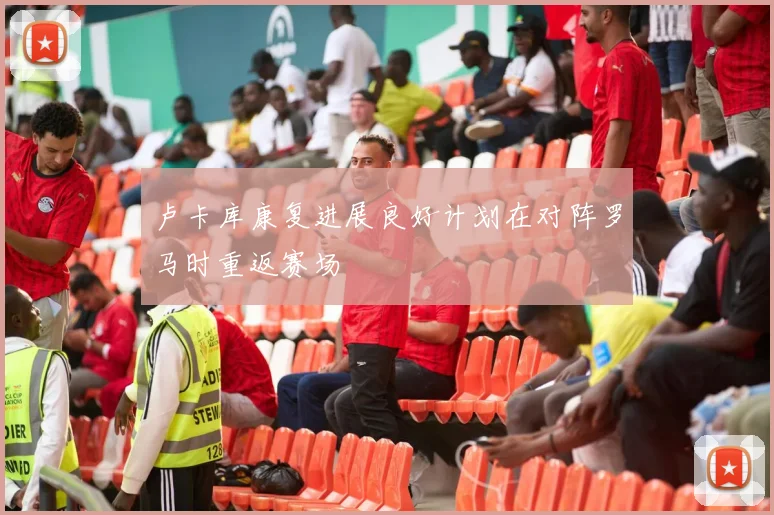 卢卡库康复进展良好计划在对阵罗马时重返赛场